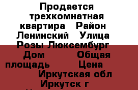 Продается трехкомнатная квартира › Район ­ Ленинский › Улица ­ Розы Люксембург › Дом ­ 271 › Общая площадь ­ 59 › Цена ­ 2 250 000 - Иркутская обл., Иркутск г. Недвижимость » Квартиры продажа   . Иркутская обл.